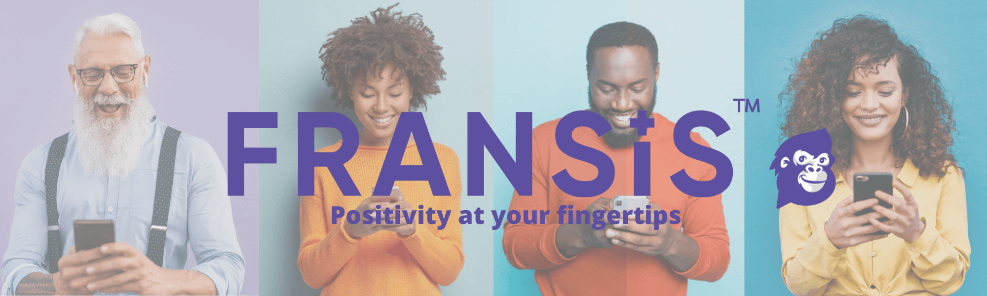 FRANSiS™: Positivity at your fingertips